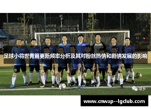 足球小将世青篇更新频率分析及其对粉丝热情和剧情发展的影响