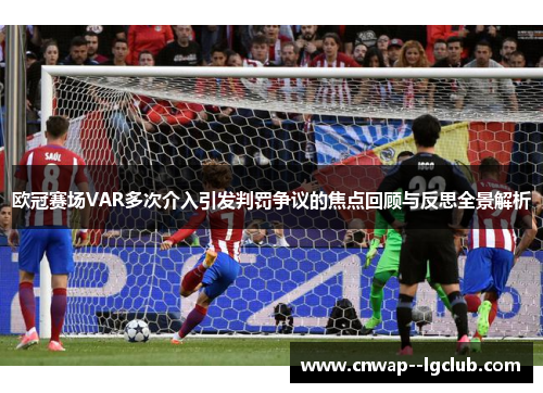 欧冠赛场VAR多次介入引发判罚争议的焦点回顾与反思全景解析