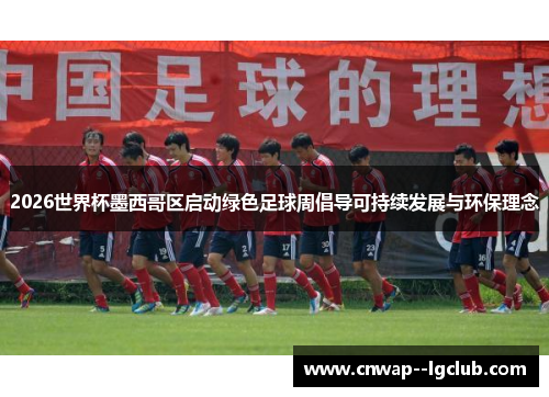 2026世界杯墨西哥区启动绿色足球周倡导可持续发展与环保理念